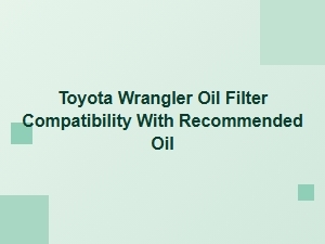 Toyota Wrangler Oil Filter Compatibility and Recommended Oil