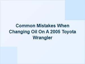 Avoiding Common Oil Change Mistakes for Toyota Wranglers