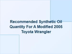 Recommended Synthetic Oil Quantity for Modified Toyota Wrangler