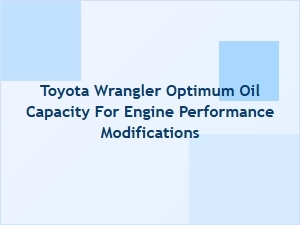 Toyota Wrangler Optimum Oil Capacity for Performance Mods